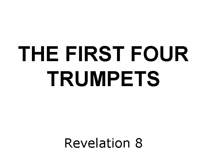 THE FIRST FOUR TRUMPETS Revelation 8 