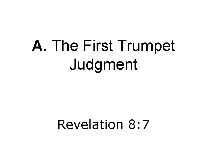 A. The First Trumpet Judgment Revelation 8: 7 