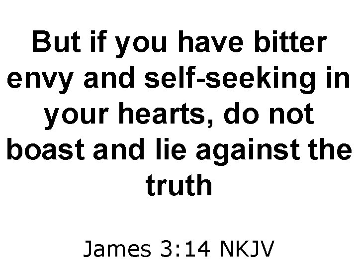 But if you have bitter envy and self-seeking in your hearts, do not boast