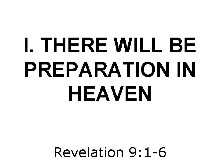I. THERE WILL BE PREPARATION IN HEAVEN Revelation 9: 1 -6 