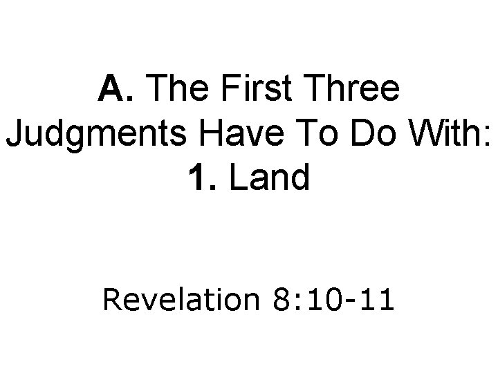 A. The First Three Judgments Have To Do With: 1. Land Revelation 8: 10