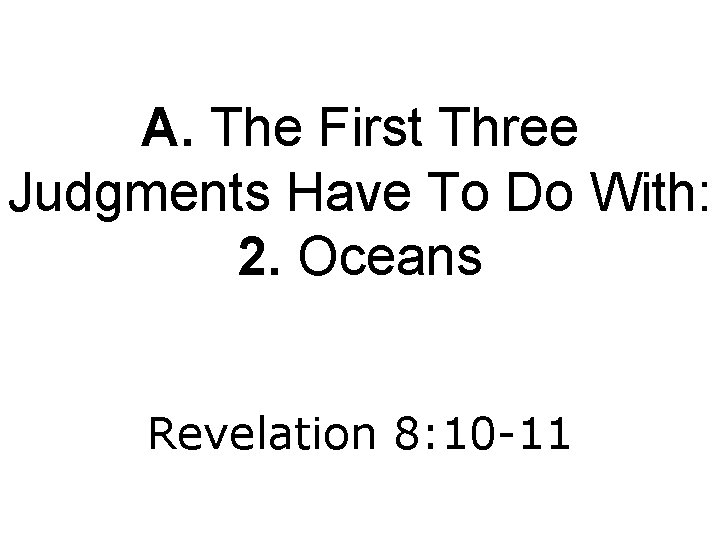 A. The First Three Judgments Have To Do With: 2. Oceans Revelation 8: 10