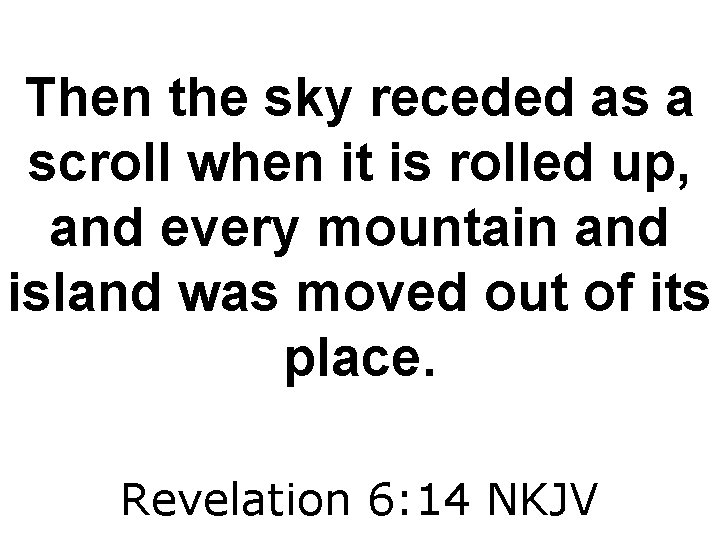 Then the sky receded as a scroll when it is rolled up, and every