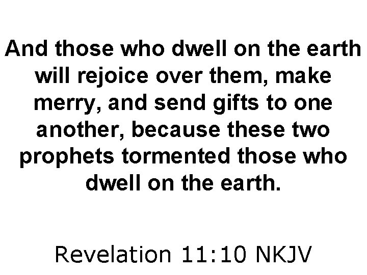 And those who dwell on the earth will rejoice over them, make merry, and