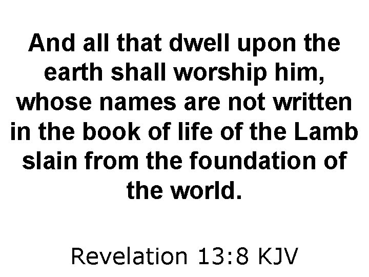 And all that dwell upon the earth shall worship him, whose names are not