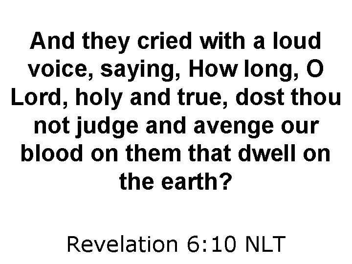 And they cried with a loud voice, saying, How long, O Lord, holy and