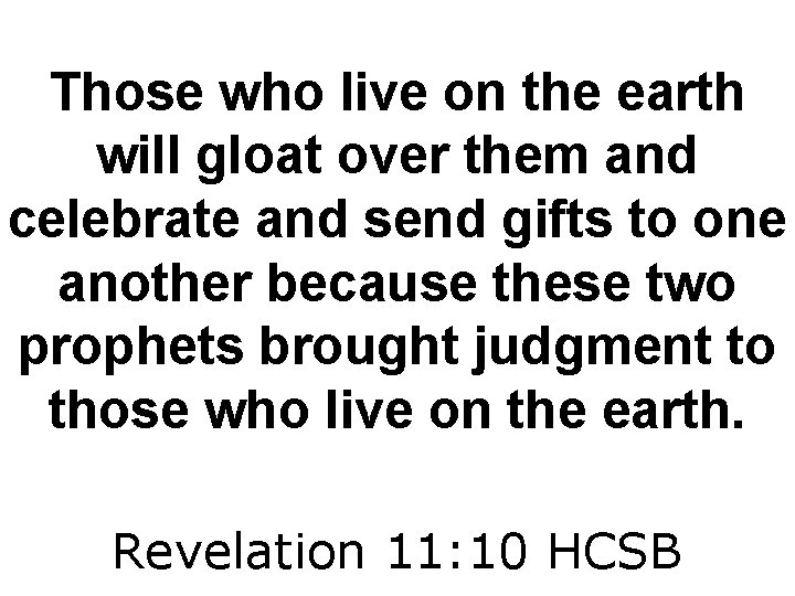 Those who live on the earth will gloat over them and celebrate and send