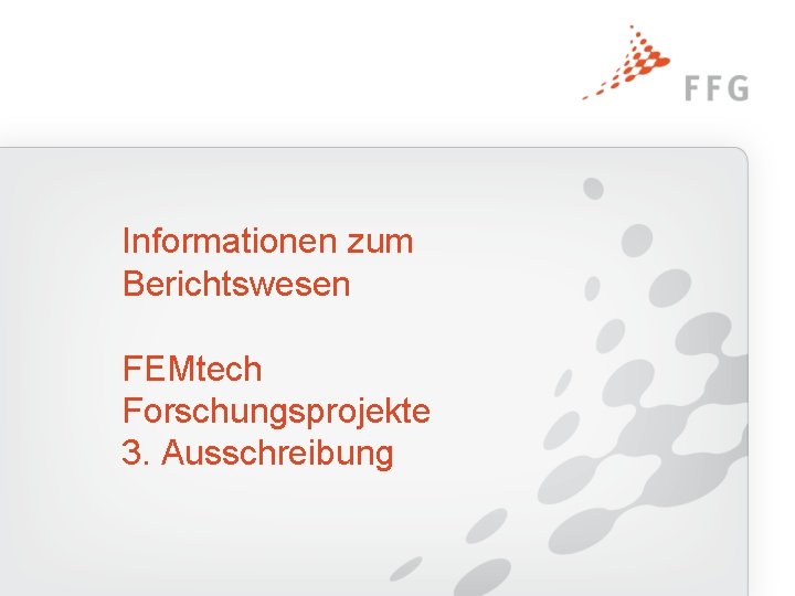 Informationen zum Berichtswesen FEMtech Forschungsprojekte 3. Ausschreibung 