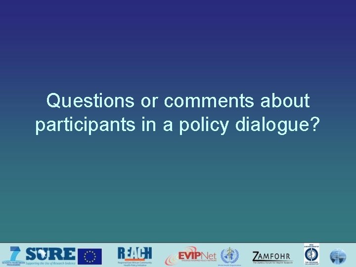 Questions or comments about participants in a policy dialogue? 