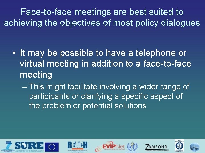 Face-to-face meetings are best suited to achieving the objectives of most policy dialogues •