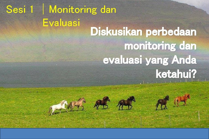 Sesi 1 │Monitoring dan Evaluasi Diskusikan perbedaan monitoring dan evaluasi yang Anda ketahui? 