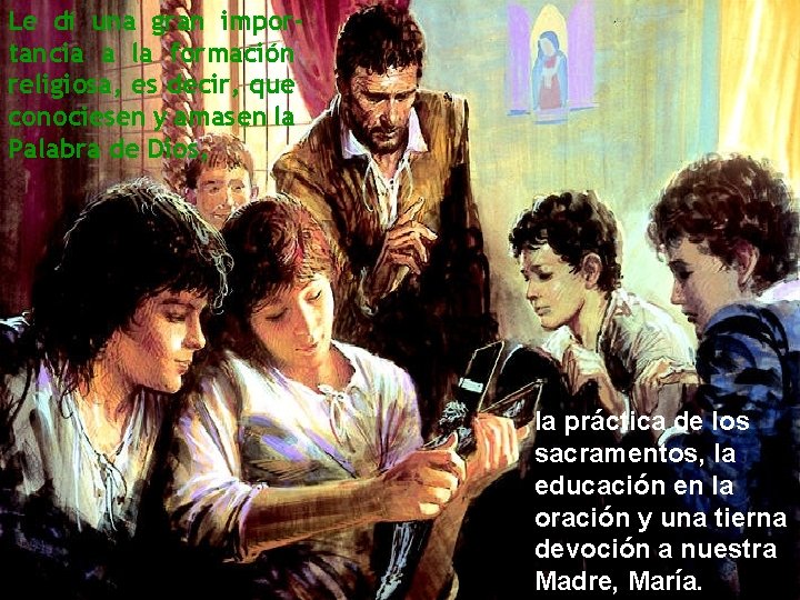 Le dí una gran importancia a la formación religiosa, es decir, que conociesen y