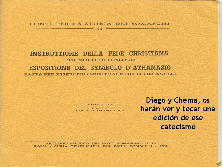 Diego y Chema, os harán ver y tocar una edición de ese catecismo 