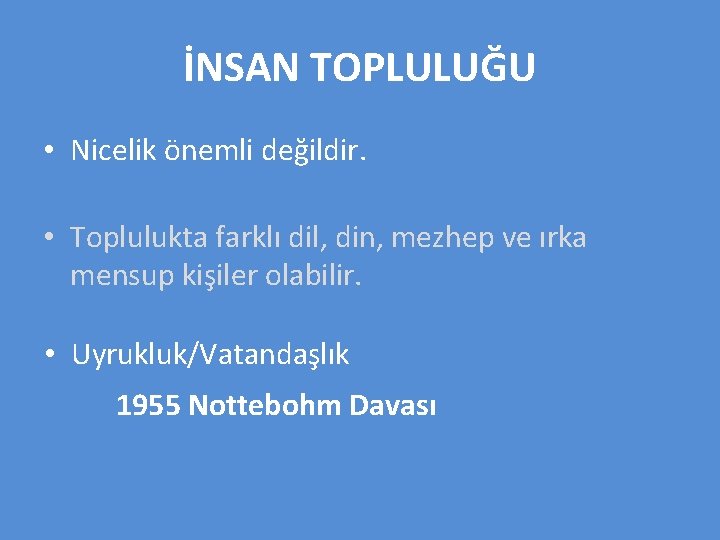 İNSAN TOPLULUĞU • Nicelik önemli değildir. • Toplulukta farklı dil, din, mezhep ve ırka