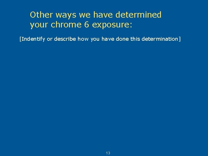 Other ways we have determined your chrome 6 exposure: [Indentify or describe how you Other ways we have determined your chrome 6 exposure: [Indentify or describe how you