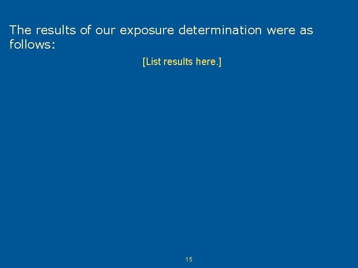 The results of our exposure determination were as follows: [List results here. ] 15