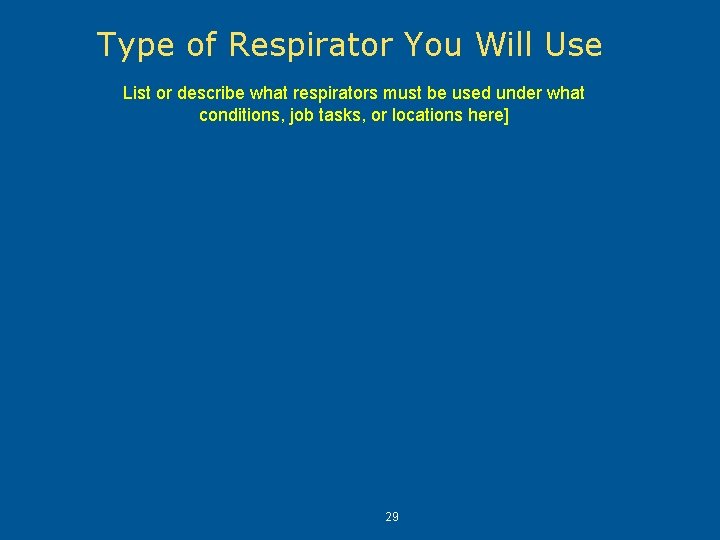 Type of Respirator You Will Use List or describe what respirators must be used Type of Respirator You Will Use List or describe what respirators must be used