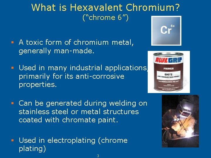 What is Hexavalent Chromium? (“chrome 6”) § A toxic form of chromium metal, generally What is Hexavalent Chromium? (“chrome 6”) § A toxic form of chromium metal, generally