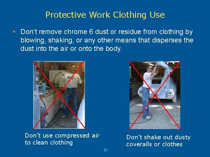 Protective Work Clothing Use § Don’t remove chrome 6 dust or residue from clothing Protective Work Clothing Use § Don’t remove chrome 6 dust or residue from clothing