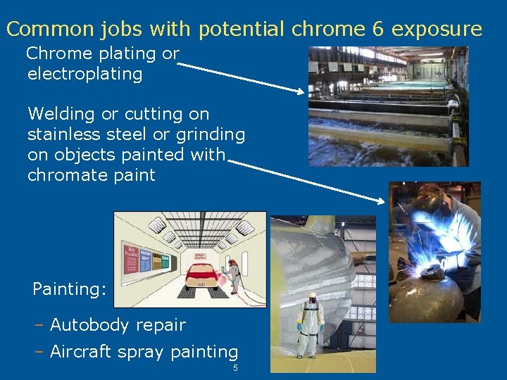 Common jobs with potential chrome 6 exposure Chrome plating or electroplating Welding or cutting Common jobs with potential chrome 6 exposure Chrome plating or electroplating Welding or cutting