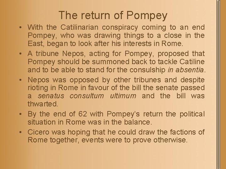 The return of Pompey • With the Catilinarian conspiracy coming to an end Pompey,