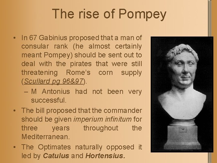 The rise of Pompey • In 67 Gabinius proposed that a man of consular