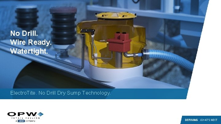 No Drill. Wire Ready. Watertight. Electro. Tite. No Drill Dry Sump Technology. 1 No Drill. Wire Ready. Watertight. Electro. Tite. No Drill Dry Sump Technology. 1