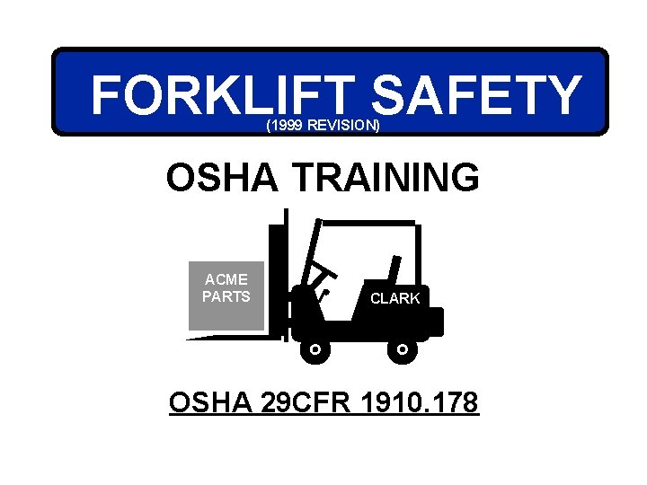 FORKLIFT SAFETY (1999 REVISION) OSHA TRAINING ACME PARTS CLARK OSHA 29 CFR 1910. 178