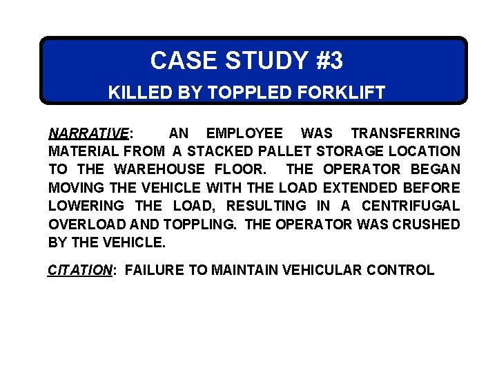 CASE STUDY #3 KILLED BY TOPPLED FORKLIFT NARRATIVE: AN EMPLOYEE WAS TRANSFERRING MATERIAL FROM