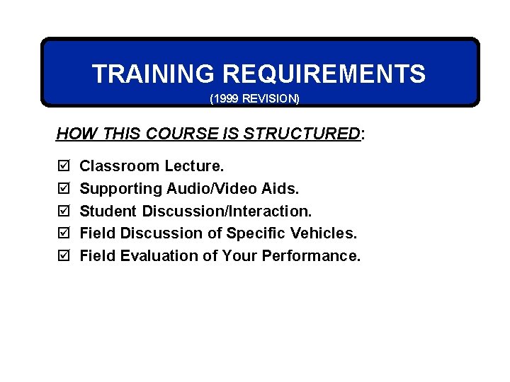 TRAINING REQUIREMENTS (1999 REVISION) HOW THIS COURSE IS STRUCTURED: þ þ þ Classroom Lecture.