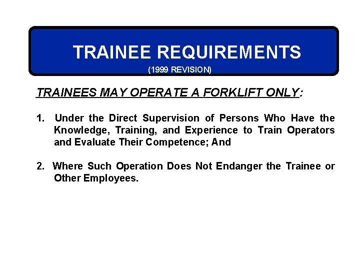 TRAINEE REQUIREMENTS (1999 REVISION) TRAINEES MAY OPERATE A FORKLIFT ONLY: 1. Under the Direct