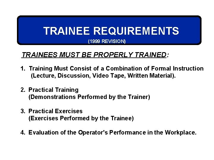 TRAINEE REQUIREMENTS (1999 REVISION) TRAINEES MUST BE PROPERLY TRAINED: 1. Training Must Consist of
