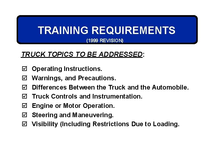 TRAINING REQUIREMENTS (1999 REVISION) TRUCK TOPICS TO BE ADDRESSED: þ þ þ þ Operating