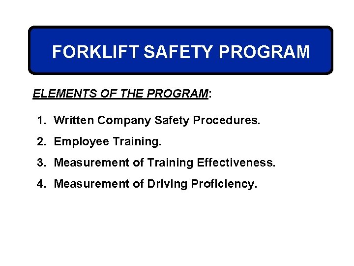 FORKLIFT SAFETY PROGRAM ELEMENTS OF THE PROGRAM: 1. Written Company Safety Procedures. 2. Employee