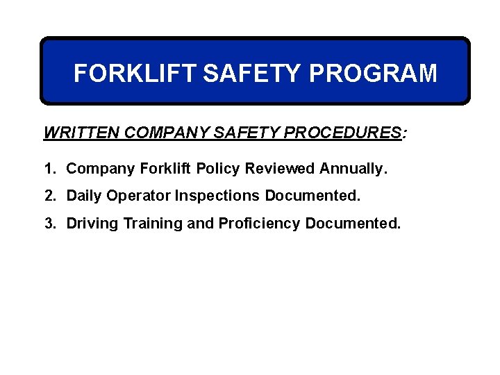 FORKLIFT SAFETY PROGRAM WRITTEN COMPANY SAFETY PROCEDURES: 1. Company Forklift Policy Reviewed Annually. 2.