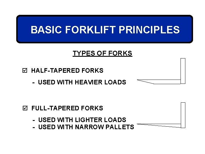 BASIC FORKLIFT PRINCIPLES TYPES OF FORKS þ HALF-TAPERED FORKS - USED WITH HEAVIER LOADS