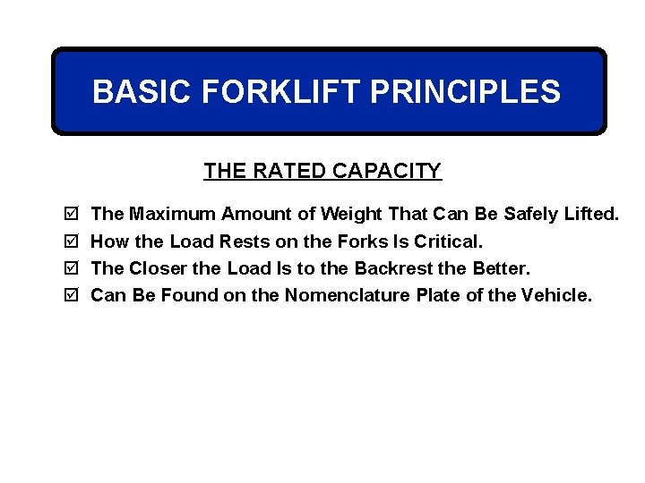 BASIC FORKLIFT PRINCIPLES THE RATED CAPACITY þ þ The Maximum Amount of Weight That