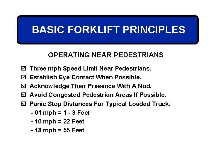 BASIC FORKLIFT PRINCIPLES OPERATING NEAR PEDESTRIANS þ þ þ Three mph Speed Limit Near