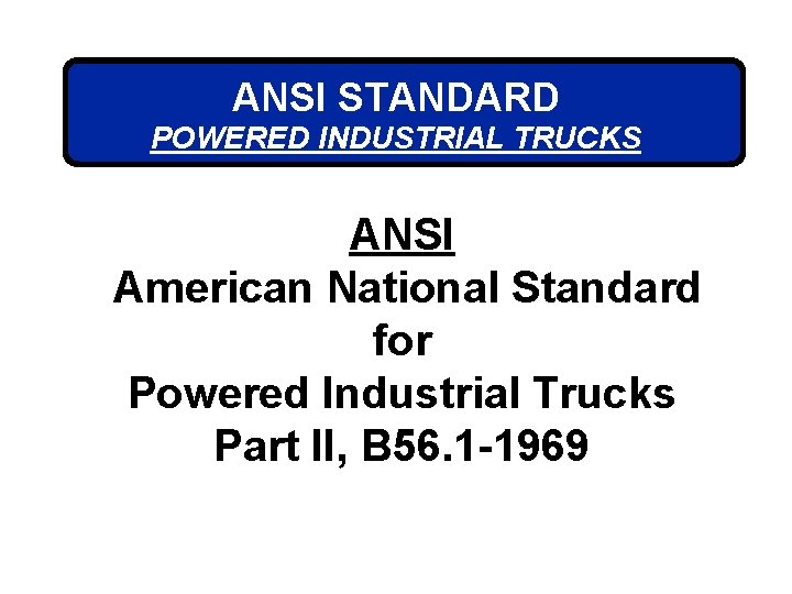 ANSI STANDARD POWERED INDUSTRIAL TRUCKS ANSI American National Standard for Powered Industrial Trucks Part