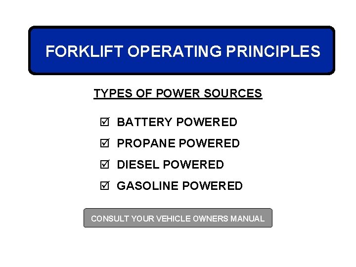 FORKLIFT OPERATING PRINCIPLES TYPES OF POWER SOURCES þ BATTERY POWERED þ PROPANE POWERED þ