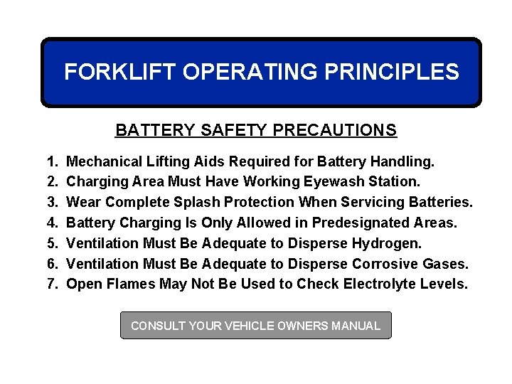 FORKLIFT OPERATING PRINCIPLES BATTERY SAFETY PRECAUTIONS 1. 2. 3. 4. 5. 6. 7. Mechanical