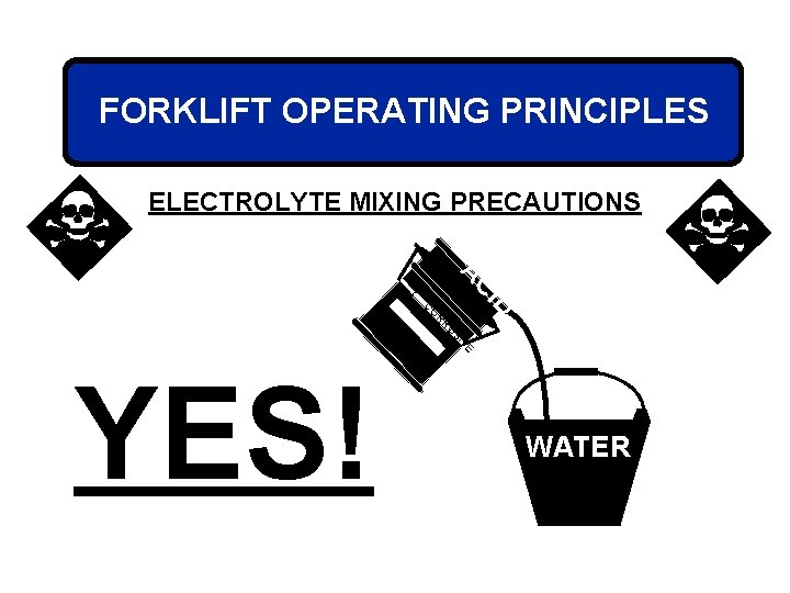 FORKLIFT OPERATING PRINCIPLES ELECTROLYTE MIXING PRECAUTIONS A ID C VE SI O R R