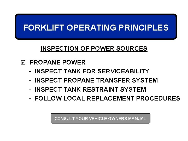 FORKLIFT OPERATING PRINCIPLES INSPECTION OF POWER SOURCES þ PROPANE POWER - INSPECT TANK FOR