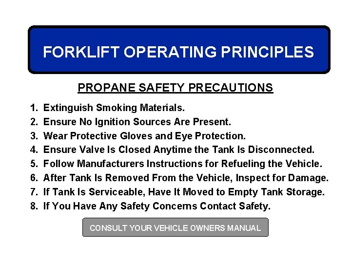 FORKLIFT OPERATING PRINCIPLES PROPANE SAFETY PRECAUTIONS 1. 2. 3. 4. 5. 6. 7. 8.