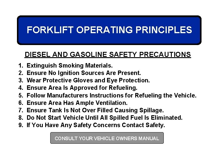 FORKLIFT OPERATING PRINCIPLES DIESEL AND GASOLINE SAFETY PRECAUTIONS 1. 2. 3. 4. 5. 6.