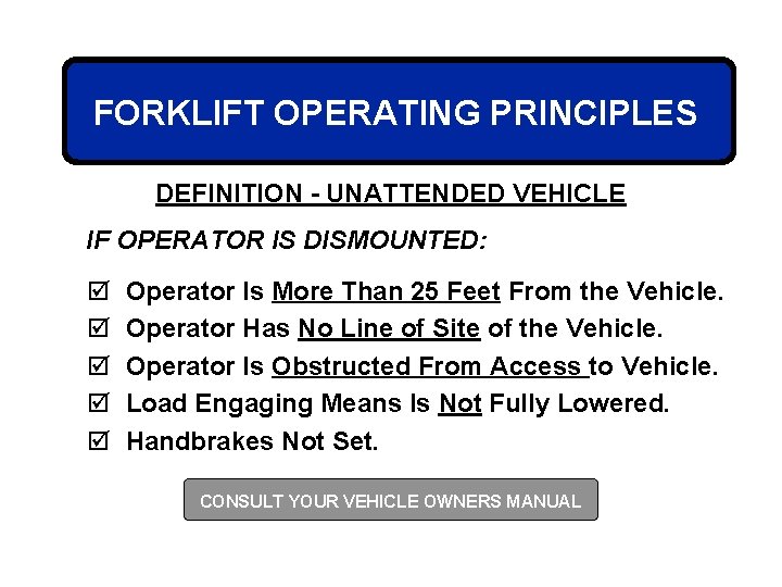 FORKLIFT OPERATING PRINCIPLES DEFINITION - UNATTENDED VEHICLE IF OPERATOR IS DISMOUNTED: þ þ þ