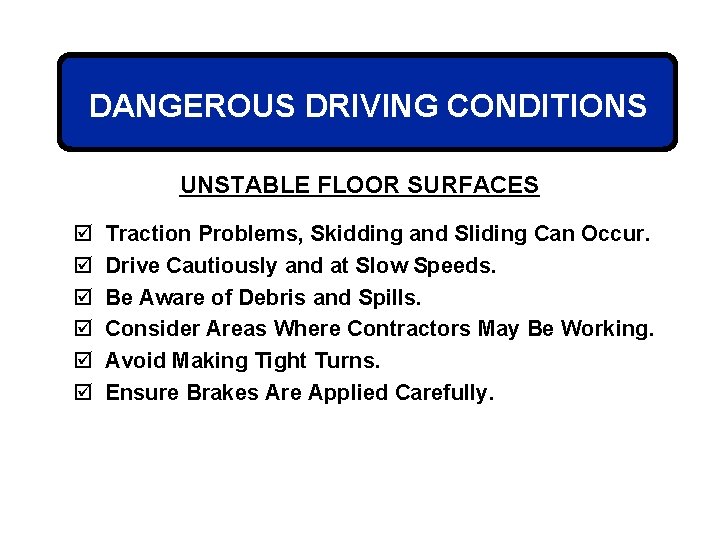 DANGEROUS DRIVING CONDITIONS UNSTABLE FLOOR SURFACES þ þ þ Traction Problems, Skidding and Sliding