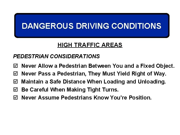 DANGEROUS DRIVING CONDITIONS HIGH TRAFFIC AREAS PEDESTRIAN CONSIDERATIONS þ þ þ Never Allow a