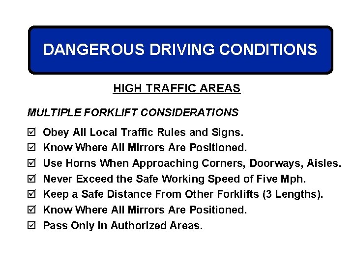 DANGEROUS DRIVING CONDITIONS HIGH TRAFFIC AREAS MULTIPLE FORKLIFT CONSIDERATIONS þ þ þ þ Obey