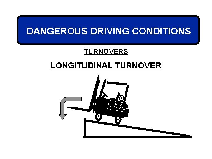 DANGEROUS DRIVING CONDITIONS TURNOVERS LONGITUDINAL TURNOVER ACME FORKL IFTS 